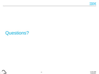 © 2014 IBM
Corporation
Questions?
46
 
