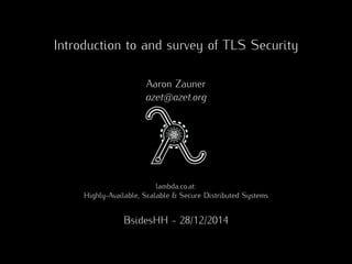 Introduction to and survey of TLS Security
Aaron Zauner
azet@azet.org
lambda.co.at:
Highly-Available, Scalable & Secure Distributed Systems
BsidesHH - 28/12/2014
 