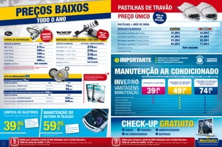 KITS DE EMBRAIAGEM
KITS DE EMBRAIAGEM DESDE 79,95€
MODELO AUTOMÓVEL REF. PVP*
Kit de embraiagem TWINGO-CLIO 3000 168 101 79,95€
Kit de embraiagem UNO-PUNTO 3000 626 101 89,95€
KITS DE EMBRAIAGEM COM VOLANTE BIMASSA INCLUÍDO DESDE 429,95€
MODELO AUTOMÓVEL REF. PVP*
Kit de embraiagem CITROЁN/PEUGEOT 2290 601 002 429,95€
Kit de embraiagem AUDI/SEAT/SKODA/VW 2289 000 041 449,95€
* Preço do KIT de Embraiagem. Não inclui preço do serviço. Garantia do melhor preço, reembolsando a diferença se encontrar mais barato num raio de 30 km.
Consulte e faça download do
Guia de Manutenção 2016
em www.norauto.pt
CORREIA DE DISTRIBUIÇÃO
VEÍCULOS CILINDRADA PVP*
Até 1.1 cc 219,95€
1.2 a 1.4 cc 289,95€
1.5 a 1.6 cc 349,95€
1.7 a 1.8 cc 449,95€
1.9 a 2.0 cc 489,95€
Superior a 2.0 cc Sob consulta
* Inclui montagem, kit distribuição, bomba de água e líquido refrigeração.
Os construtores recomendam a substituição do kit de distribuição entre os 80.000 e os 240.000 Km ou a cada 5/10 anos**.
Não respeitar esta recomendação poderá originar danos graves no motor ou mesmo a sua quebra.   
** Dependendo da marca e modelo o período pode ser superior ou inferior.
Montagem 4 amortecedores + MÃO OBRA
Veículos cilindrada PVP (pack 4 amortecedores)*
Montagem até 1.0 cc 219,95€
Montagem 1.1 cc a 1.3 cc 279,95€
Montagem 1.4 cc a 1.6 cc 319,95€
Montagem 1.7 cc a 2.0 cc 359,95€
Superior a 2.0 cc Sob Consulta
Ver condições em loja * Campanha válida para 2 amortecedores dianteiros e 2 amortecedores traseiros Monroe Original.
mão de
obra
incluída
PROTEJA O MOTOR DO SEU VEÍCULO
MANUTENÇÃO DO
SISTEMA DE INJEÇÃO
*
LIMPEZA DE INJETORES
• Maximiza
a performance
• Melhora o ambiente
• Minimiza o consumo
• Maior proteção
INCLUI
·Limpeza de Injetores
·Filtro de Combustível
·Mão de Obra
39,95
€ 59,95
€
PREÇOS
ÚNICOS
POR CILINDRADA
4
5
Válido para compras a partir de 80€ efetuadas com o Cartão Norauto+.
TAEG do cartão de crédito: 17,2%. Exemplo para uma compra de 1500€ paga em 12 meses. TAN: 14,16%.
Informe-se junto da Oney S.A.. Sujeito a aprovação.
Válido para compras a partir de 200€ efetuadas com o Cartão Norauto+.
TAEG do cartão de crédito: 17,2%. Exemplo para uma compra de 1500€ paga em 12 meses.
TAN: 14,16%. Informe-se junto da Oney S.A.. Sujeito a aprovação
4xSEM
JUROS
TAN: 0%
10xSEM
JUROS
TAN: 0%
* Ver condições num centro Norauto.
PREÇOS BAIXOS
TODO O ANO
PASTILHAS + MÃO DE OBRA
Veículos cilindrada
Montagem pastilhas até 1.0 cc 31,95€ 41,95€
Montagem pastilhas 1.1 cc a 1.3 cc 41,95€ 51,95€
Montagem pastilhas 1.4 cc a 1.6 cc 51,95€ 61,95€
Montagem pastilhas 1.7 cc a 2.0 cc 61,95€ 71,95€
Superior a 2.0 cc Sob consulta
Ver condições em loja.
PREÇO ÚNICO
PASTILHAS DE TRAVÃO
mão de
obra
incluída
MANUTENÇÃO ar condicionado
IMPORTANTE
· Carregamento ar condicionado
39,95
€
· Carregamento ar condicionado
· Tratamento anti bactérias
49,95
€
Temperatura à medida do seu conforto
Melhora o ar do habitáculo
Evita o embaciamento dos vidros
Permite a eliminação de bactérias
Permite a eliminação de odores
Ajuda a eliminar a poeira e pólen
Ajuda a purificar o ar no interior da viatura
· Carregamento ar condicionado
· Tratamento anti bactérias
· Filtro de habitáculo
74,95
€
Vantagens
Manutenção
PNEUS 	 TRAVÕES 	 	
AMORTECEDORES
AR CONDICIONADO 	 BATERIAS
CHECK-UP GRATUITO
TEMPERATURA À MEDIDA DO SEU CONFORTO
MELHORA O AR DO HABITÁCULO
EVITA O EMBACIAMENTO DOS VIDROS
 
