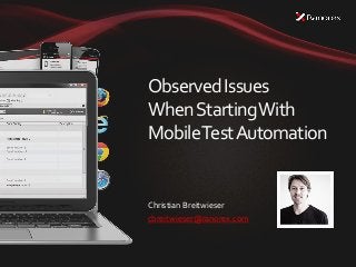 Christian Breitwieser
cbreitwieser@ranorex.com
ObservedIssues
WhenStartingWith
MobileTestAutomation
 