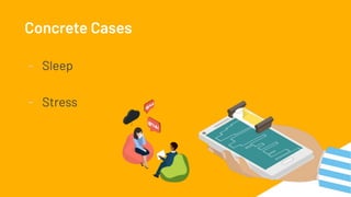 Concrete Cases
- Sleep
- Stress
 