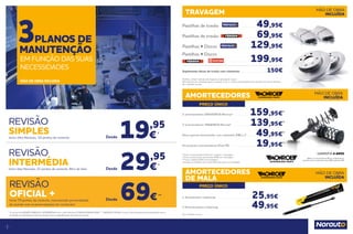 PREÇO ÚNICO
PREÇO ÚNICO
Pastilhas incluem indicador de desgaste se aplicado de origem.
Para veículos com cilindrada igual ou superior a 2.0 cc o preço está disponível sob consulta num centro Norauto.
Ver condições em loja.
Pastilhas de travão . . . . . . . . . .  49,95€
Pastilhas de travão . . . . . . . . .  69,95€
Pastilhas + Discos . . . . . . . . 129,95€
Pastilhas + Discos
. . . . . . . . . . . . . . . . . . 199,95€
Suplemento discos de travão com rolamento . . . . . . . . . . . . . . . . . . . . . 150€
TRAVAGEM MÃO DE OBRA
INCLUÍDA
AMORTECEDORES MÃO DE OBRA
INCLUÍDA
2 amortecedores DIANTEIROS Monroe® . . . . . . . . . . . . . 159,95€
(1)
2 amortecedores TRASEIROS Monroe® . . . . . . . . . . . . . . 139,95€
(1)
Pack suporte amortecedor com rolamento (MK) x 2 . . . . . . .  49,95€
(2)
Kit proteção amortecedores (Fole PK) . . . . . . . . . . . . . . . . . . . .  19,95€
(3)
(1)
Inclui: 2 amortecedores Monroe® originais + montagem. 
(2)
Inclui 2 pratos apoio amortecedor (MK) com montagem. 
(3)
Inclui 2 batentes (PK) com montagem.
Consulte as condições num centro Norauto, junto a um vendedor.
Válida se os amortecedores Monroe originais forem
montados com os respectivos pratos (MK) e batentes (PK)
GARANTIA 4 ANOS
4
5
* O serviço de REVISÃO SIMPLES e INTERMÉDIA inclui o óleo Norauto 15W40/10W40/5W40. ** REVISÃO OFICIAL+ inclui o óleo Norauto preconizado pela marca.
	 A seleção do lubrificante é feito de acordo com as especificações da marca do veículo.
REVISÃO
SIMPLESInclui óleo Norauto, 10 pontos de controlo
REVISÃO
OFICIAL +Inclui 70 pontos de controlo, manutenção personalizada
de acordo com as preconizações do construtor
REVISÃO
INTERMÉDIAInclui óleo Norauto, 22 pontos de controlo, filtro de óleo 29,95
€*
Desde
19,95
€*
Desde
69€**
Desde
3PLANOS DE
MANUTENÇÃO
EM FUNÇÃO DAS SUAS
NECESSIDADES
MÃO DE OBRA INCLUÍDA
AMORTECEDORES
DE MALA
MÃO DE OBRA
INCLUÍDA
1 Amortecedor mala/carga . . . . . . . . . . . . . . . . . . . . . . . . . . . 25,95€
2 Amortecedores mala/carga . . . . . . . . . . . . . . . . . . . . . . . . . . 49,95€
Ver condições em loja.
 