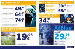 6
7
49,95
*
€
64,95
*
€
74,95
*
€
Carregamento ar condicionado
	 Carregamento ar condicionado
+	Desinfeção de habitáculo
	 Carregamento ar condicionado
+	Desinfeção de habitáculo
+	Filtro de habitáculo
*
Valores para o gás R134A.
Carregamento Ar Condicionado novo gás (R1234YF)
desde 129.95€ / 139,95€ (+Trat) /149,95€ (+Trat+F)
AR CONDICIONADO
MELHORE A TEMPERATURA AMBIENTE E CONFORTO NO SEU AUTOMÓVEL
DESINFEÇÃO DO HABITÁCULO
RESPIRE AR PURO NO SEU CARRO
19,95
€
	 Elimina bactérias
	 Elimina os maus odores
	 Em apenas 15 minutos
34,95
€
MUDANÇA DO LÍQUIDO
DE REFRIGERAÇÃO
O valor do serviço inclui
o produto
AUDI A4, A5, A6, Q5, Q7 Clean Diesel
BMW Serie 1, 3, 5, X3, X5, Blue Performance
CITROËN DS3, DS5; C4 Cactus, Picasso Blue HDI
VW Passat, Sharan Blue TDI
MERCEDES Clase E, GL, GLK Blue TEC
PEUGEOT 308, 3008, 508, 5008 Blue HDI
Inclui o valor
do produto.29,95
€
Reposição de nível
AdBlue®
39,95 €
PROTEJA O MOTOR DO SEU VEÍCULO
39,95
€
59,95
€
*
LIMPEZA DE
INJETORES
MANUTENÇÃO
DO SISTEMA
DE INJEÇÃO
Maximiza a performance
Melhora o ambiente
Minimiza o consumo
Maior proteção
Inclui
Limpeza de injetores
Filtro de combustível
Mão de obra
* Ver condições num centro Norauto
 