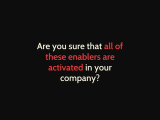 Are you sure that all of
these enablers are
activated in your
company?
 