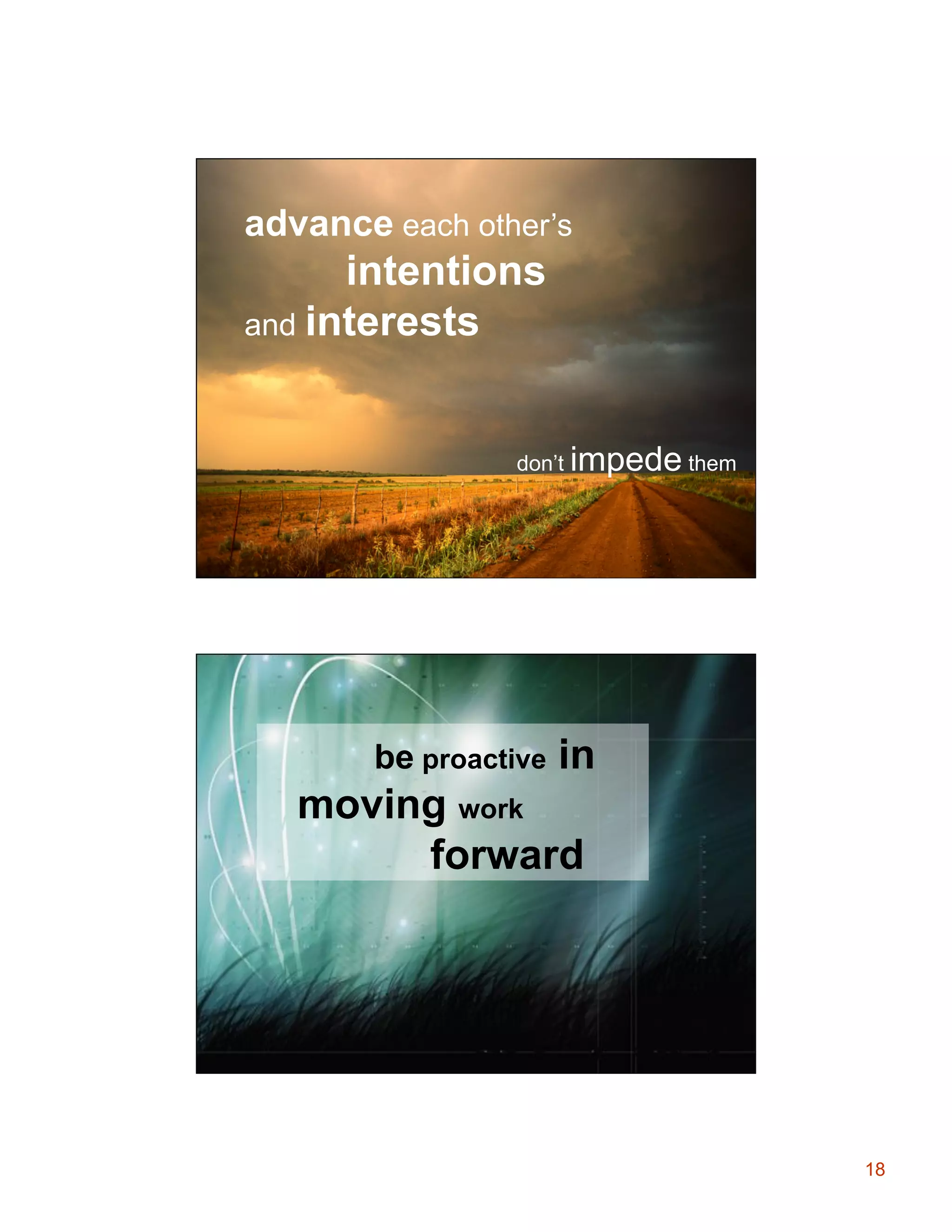 advance each other’s

intentions
and interests
don’t impede them

be proactive

in

moving work
forward

18

 