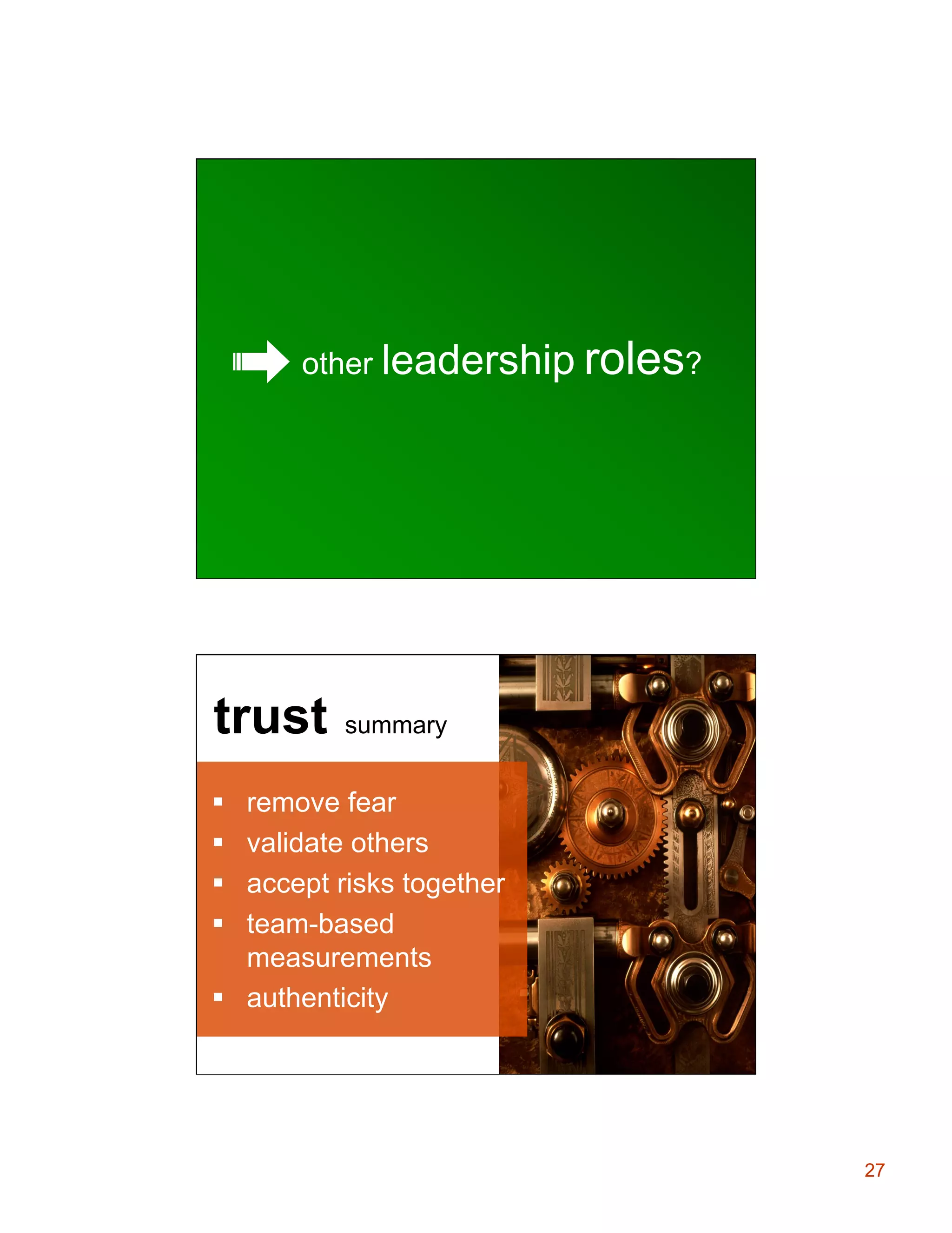 Leadership Role

other leadership roles?

Trust

trust

summary

remove fear
validate others
accept risks together
team-based
measurements
§  authenticity
§ 
§ 
§ 
§ 

27

 