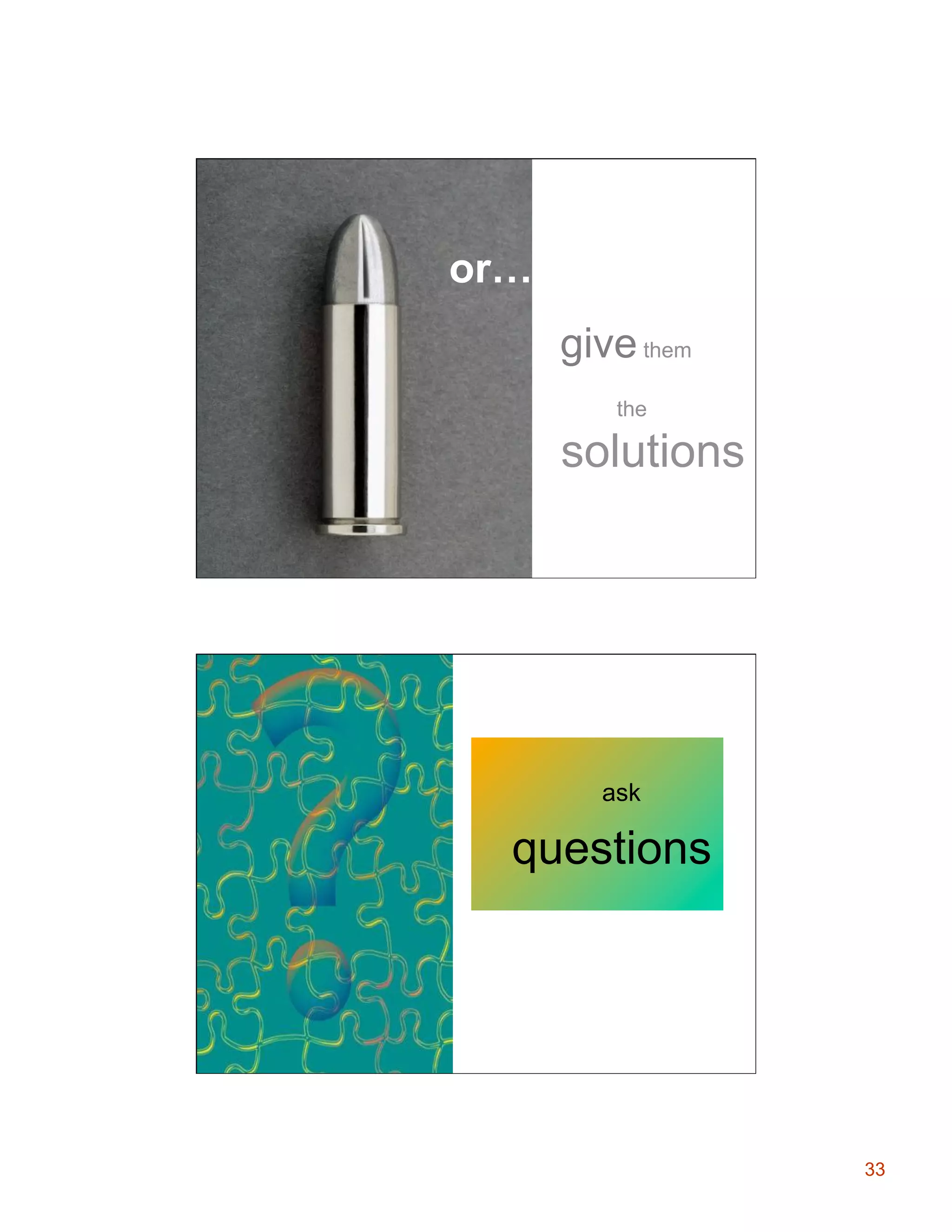 or……
give them
the

solutions

ask

questions

33

 