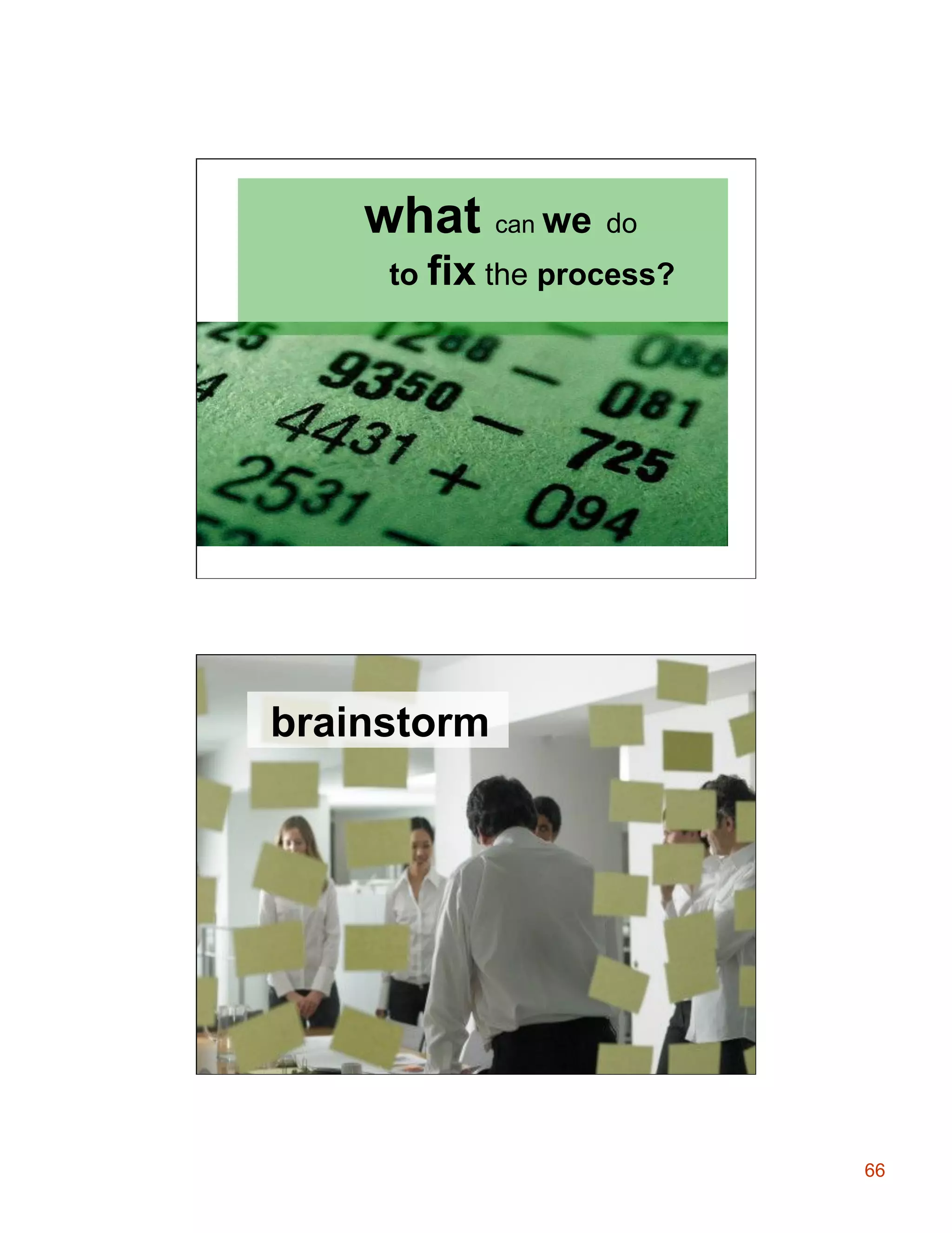 what can we do
to fix the process?

brainstorm

66

 