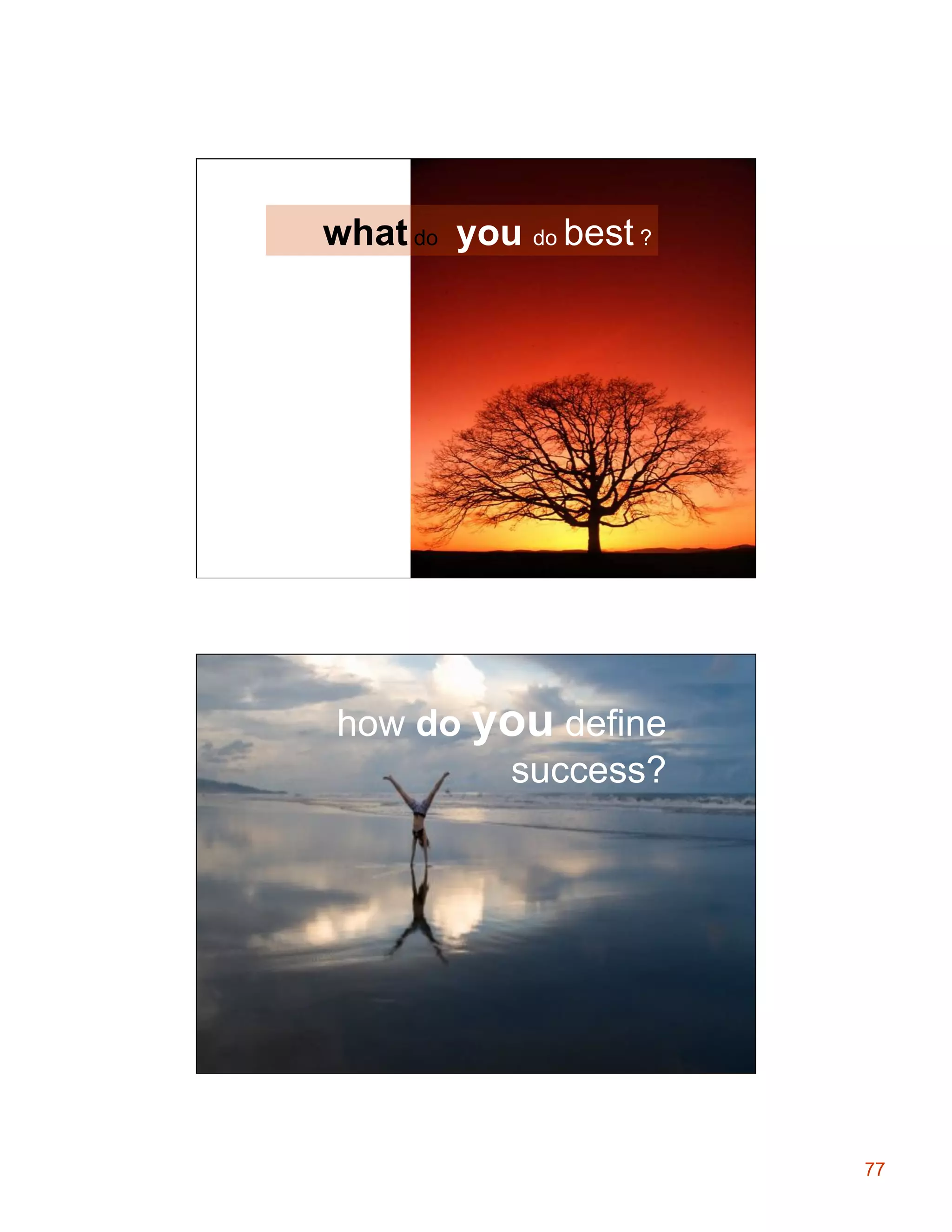 what do you do best ?

how do you define
success?

77

 