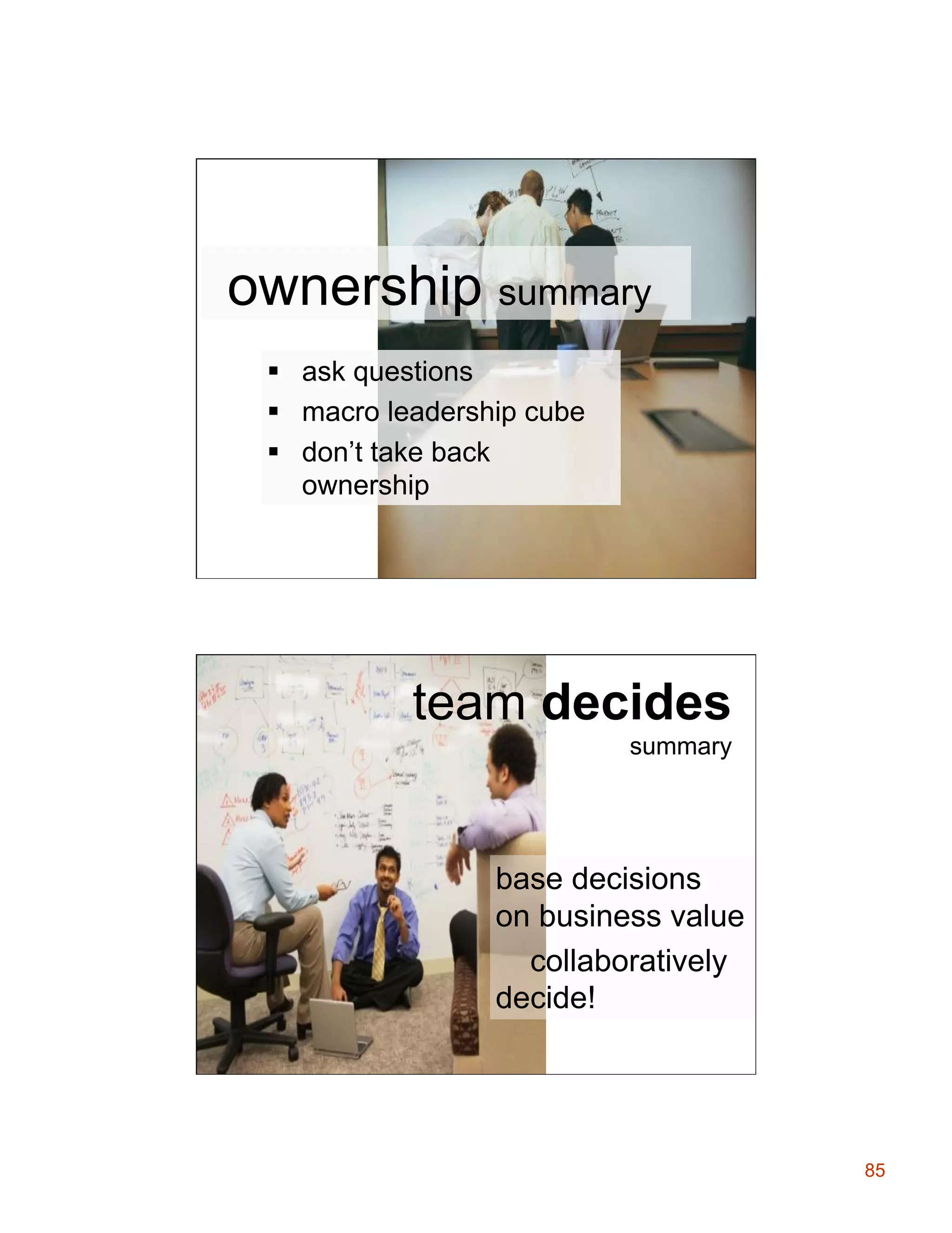 ownership summary
§  ask questions
§  macro leadership cube
§  don’t take back
ownership

team decides
summary

base decisions
on business value
collaboratively
decide!

85

 
