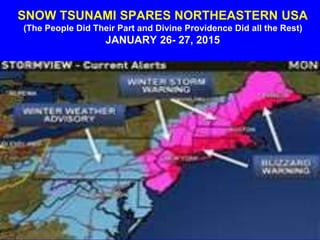 SNOW TSUNAMI SPARES NORTHEASTERN USA
(The People Did Their Part and Divine Providence Did all the Rest)
JANUARY 26- 27, 2015
 