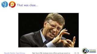 That was close...
Alexander Korotkov, Sveta Smirnova Open Source SQL databases enters millions queries per second era 15 / 33
 
