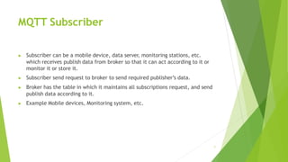 MQTT Subscriber
7
▶ Subscriber can be a mobile device, data server, monitoring stations, etc.
which receives publish data ...