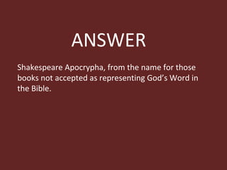 ANSWER Shakespeare Apocrypha, from the name for those books not accepted as representing God’s Word in the Bible. 