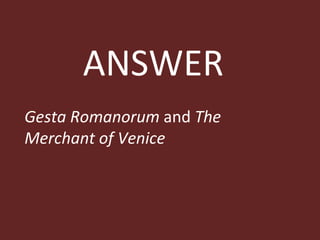 ANSWER Gesta Romanorum  and  The Merchant of Venice 