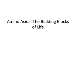 Amino Acids: The Building Blocks
             of Life
 