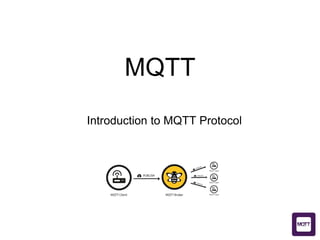 MQTT
Introduction to MQTT Protocol
 