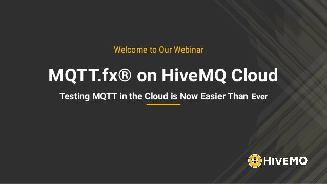 MQTT.fx® on HiveMQ Cloud
Testing MQTT in the Cloud is Now Easier Than Ever
Welcome to Our Webinar
 