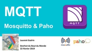 MQTT
Mosquitto & Paho
Laurent Guérin
DevFest du Bout du Monde
22 Février 2019
 