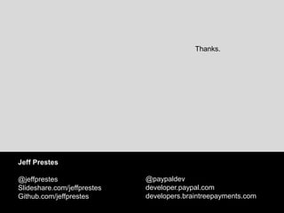 Thanks. 
Jeff Prestes 
@jeffprestes 
Slideshare.com/jeffprestes 
Github.com/jeffprestes 
@paypaldev 
developer.paypal.com 
developers.braintreepayments.com 