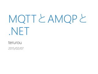 MQTTとAMQPと
.NET
terurou
2015/02/07
 