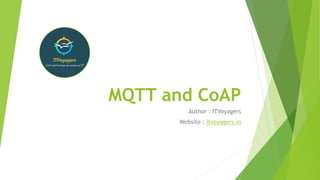 MQTT and CoAP
Author : ITVoyagers
Website : itvoyagers.in
 