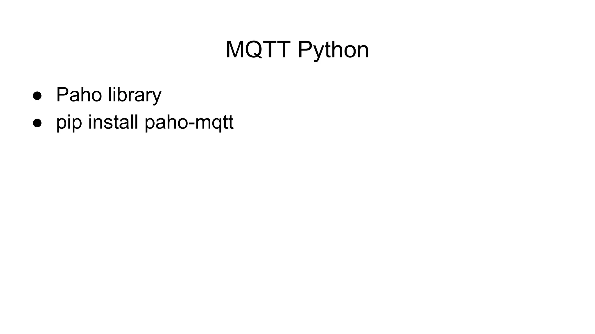 MQTT Python
● Paho library
● pip install paho-mqtt
 