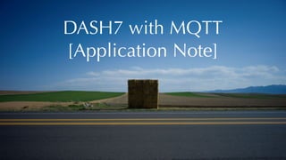 DASH7 with MQTT 
[Application Note]
 
