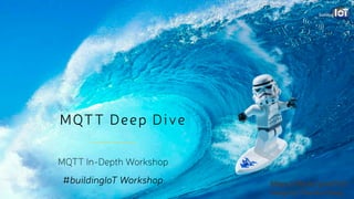 MQTT Deep Dive
MQTT In-Depth Workshop
#buildingIoT Workshop https://flic.kr/p/orFVYi
Image by Charles Chang
 