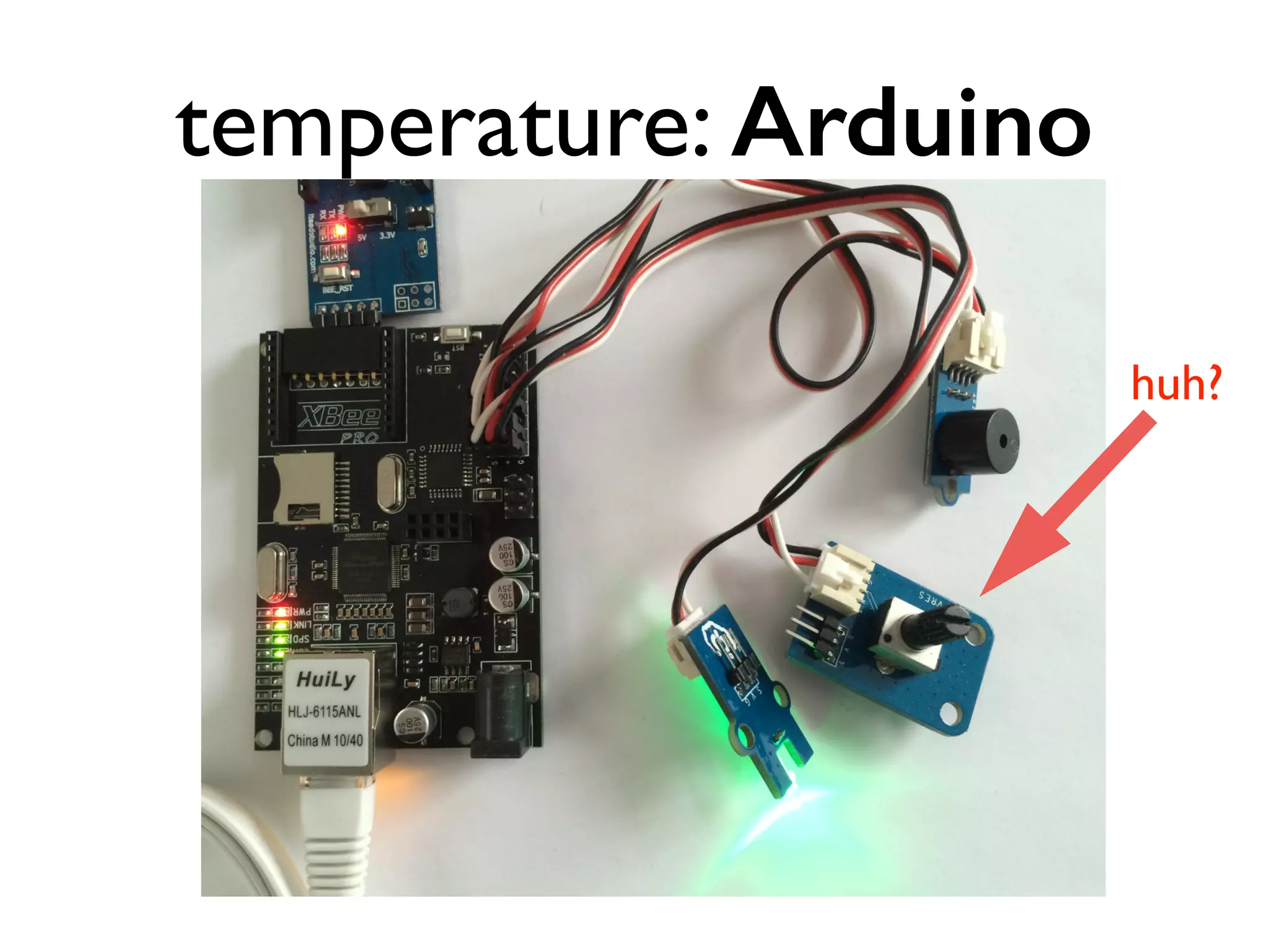 temperature: Arduino 
huh? 
 