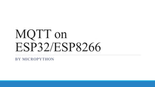 MQTT on
ESP32/ESP8266
BY MICROPYTHON
 