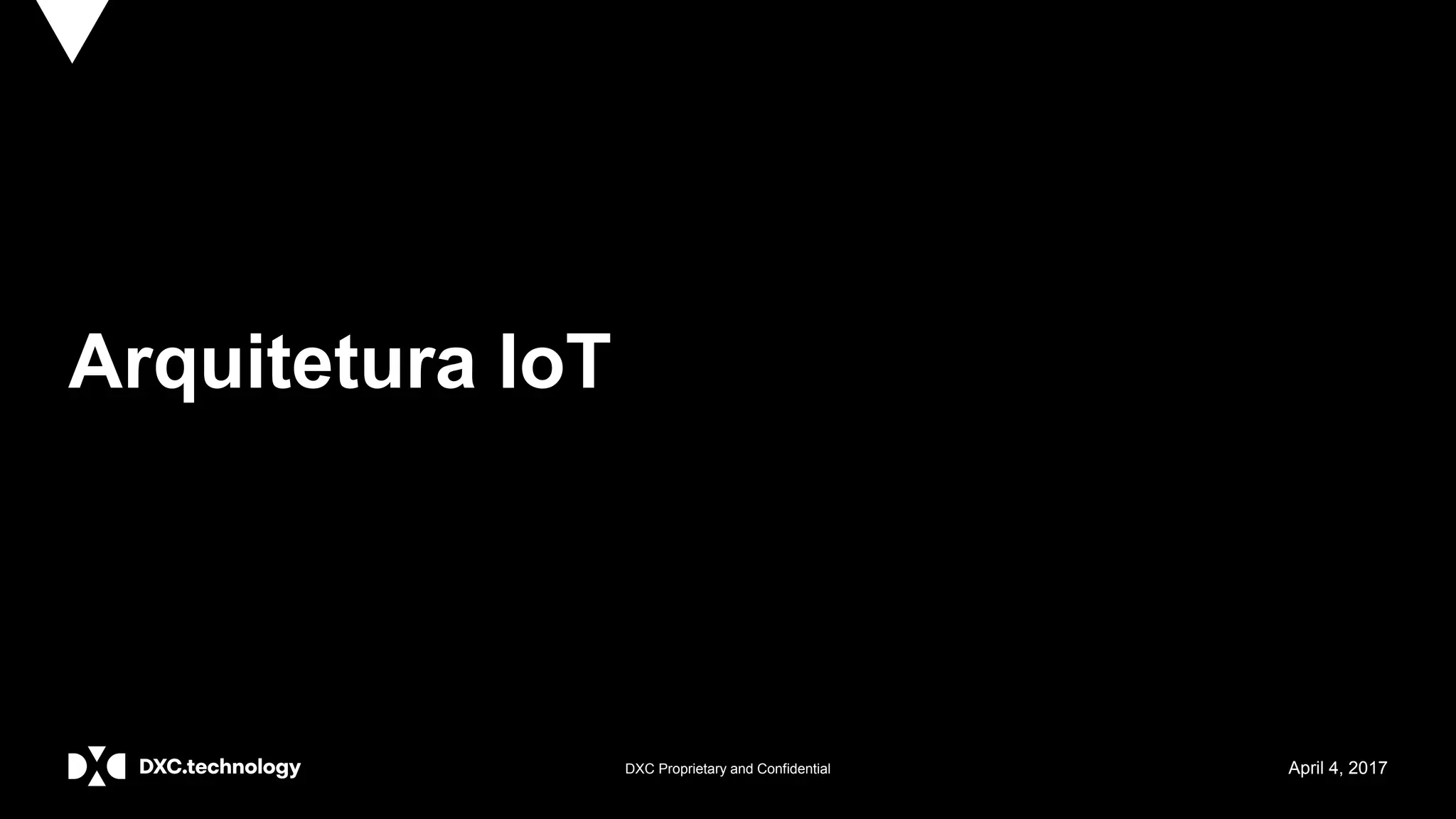 DXC Proprietary and Confidential April 4, 2017
Arquitetura IoT
 