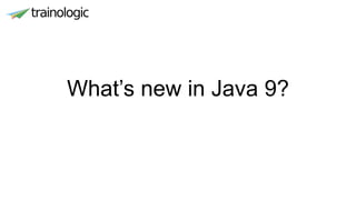 What’s new in Java 9?
 