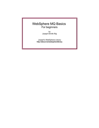 WebSphere MQ Basics
       For beginners
               by
        Joseph Amrith Raj


   Joseph's WebSphere Library
  http://about.me/webspherelibrary
 