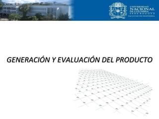 GENERACIÓN Y EVALUACIÓN DEL PRODUCTO
 