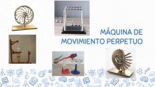 Máquina de movimiento perpetuo | PPTX