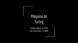 Máquina de
Turing
Yamilee Valerio 15-0736
Juan Carlos Sosa 15-0896
 