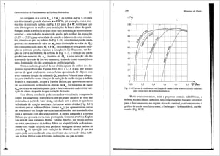 i
J..
Caracterfsticas de Funcionamento de Turbinas Hidrdulicas 203
Ao comparar-se a curva Qu = f (n11
) da turbina da Fig. 8.10, para
um determinado grau de abertura, a= lOOo/o, pd-r exemplo, com o mes-
mo tipo de curva da turbina da .Fig. 8.13, para ~ = 0°, verifica-se que
esta Ultima presta-se melhor para instala96es de baixa altura de queda.
Porque, sendo a potencia no eixo deste tipo de instalai;ao extremamente
sensfvel a uma redu9ao da altura de queda, pela anlilise das equac;,:6es
(5.23) e (5.25), para velocidade de rota93.o e di§.metro do rotor constan-
tes, observa-se que, na turbina da Fig. 8.10, uma diminui9ao da queda
provoca um aumento do valor de n11
, uma diminui93.o no valor de Q11
,
em conseqli@ncia da curva Q11
= f (n11
) descendente, e uma grande redu-
<;iio na potencia gerada, segundo a equa<;iio (4.32). Enquanto, em fun-
<;iio da curva ascendente, na turbina da Fig. 8.13, a reduyii.o da queda
produz um aumento de n11
, tamb6m de Q11
e uma reduyiio niio tao
acentuada da vaziio Q (ou seu aumento), trazendo como consequencia
uma diminuiyii.o niio tiio acentuada na potencia gerada.
Outra conclusao possivel de ser obtida a partir da an:ilise dos dia-
gramas topogr8.ficos das Figuras 8.10, 8.12 e 8.13, eque, por possuir
curvas de igual rendimento com a forma aproximada de elipses com
eixo maior na direyiio da ordenada Q11
, a turbina Pelton emais adequa-
da para o trabalho numa situayii.o de variayii.o de vaziio do que a turbina
Francis e, mais ainda, do que a Turbina H6lice, que apresentam curvas
de iso-rendimento inclinadas na direyao de Du. As maquinas de maior
nqA mostram-se mais adequadas para o funcionamento onde exista vari-
ayiio da altura de queda do que variayiio da vaziio.
Esta Ultima conclusii.o pode ser melhor visualizada, comparando
cortes dos diagramas topogr:ificos por um plano paralelo ao eixo das
ordenadas, a partir do valor de n11
calculado para a altura de queda e a
velocidade de rotayii.o nominais. As curvas assim obtidas (Fig. 8.14)
mostram que as turbinas Pelton (menor n ), por apresentarem curvas
qA
de rendimento em funyao da vazii.o mais achatadas, sao mais indicadas
para a operayii.o com descarga variavel. A menos adequada ea turbina
H6lice, que possui a curva mais pontiaguda. Somente a turbina Kaplan
(ou uma de suas variantes, Bulbo, Tubular, Straflo), porter pis m6veis
no rotor, aproxima-se da turbina Pelton na adaptabilidade ao funciona-
mento com vazii.o vari<ivel, sem perder as vantagens de uma turbina de
grande nqA na operayiio com variayao de altura de queda, ji que sua
curva pode ser considerada uma envolvente das curvas de varias turbi-
nas do tipo H6lice com diferentes inclinayOes das pis do rotor.
204 Mdquinas de Fluido
17(0/o)
·,
i-
90
-~~): .--; ;/_.. ,/
J: J(:,)IJJ /' l/
o:;<;, -~· /--
1::;' ,· J! s::-i /
80
-# /~i ~/ //
70 --·····-.:J..""' -·!-~;;:.---t-- -fj-7 / IJ:····..
--
/~ __L ::___
60 ! if, ' a r··-
! ~11 1 1':51
so ,,1.·,.r i --~;~l____i_____ r··4/- I
40 --~---+L.... ~·u;,"L/-+--+-..
I i I I I --$./ I
I !/ '""':
30 -- 01. ' ... . -+-+---+--~
20 ___
1+---~--/' 1r··- ___ 1. 1
JO
. ' , I I --+---1
I ! I I I ,1
,1--r.···-:
I ; / ..!
. I I
OL-"-'--"--"-_J__ _L__j_-'--'------1-_L__l_ _j__+
0,0 0,2 0,4 0,6 0,8
Fig. 8.14 Curvas de rendimento em fum;ao da vazao (valor relativo avaziio m<ixima)
para v<irios tipos de turbinas hidr<lulicas.
Muito usada em micro, mini e pequenas centrais hidrel6tricas, a
turbina Michell-Banki apresenta um comportamento bastante favoravel
para o funcionamento em regime de vaziio variivel, conforme mostra o
grifico de um de seus fabricantes, a Ossberger - Turbinenfabrik, da Ale-
manha (Fig. 8.15).
 
