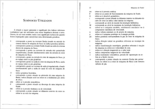 SusfNorcEs UTrLrzAoos
A rela~ao a seguir apresenta o significado dos Indices inferiores
(sublndices) que sao utilizados com maior freqilencia durante o texto.
Outros, de uso mais restrito, terao o seu significado esclarecido quando
forem empregados para caracterizar uma determinada grandeza.
2
3
4
5
6
corresponde a ponto na corrente fluida situado na entrada do
sistema diretor de m:iquina de fluxo ou indica grandeza unitfilia.
corresponde a ponto na corrente fluida situado na saida do sistema
diretor de 1n8-quina de fluxo.
corresponde a ponto na corrente de entrada nfio perturbada
(regularizada), situado imediatamente antes da entrada do rotor
de maquina de fluxo.
corresponde a ponto na entrada do rotor de m<iquina de fluxo, ja
no espai;o entre as pas girat6rias.
corresponde a ponto na saida do rotor da mJ.quina de fluxo, ainda
no espayo entre as pas girat6rias.
corresponde a ponto na corrente de saida jU regularizada, situado
imediatamente ap6s a saida do canal do rotor de m<iquina de
fluxo.
11 indica grandeza biunit<iria.
a corresponde a ponto situado na admissiio de uma mJ.quina de
fluido, indica direyao axial ou refere-se a rendimento por atrito
de disco.
atm refere-se apressao atmosferica.
d corresponde a ponto situado na descarga de uma mJ.quina de
fluido.
din refere-se 3. pressiio dinJ.mica OU de velocidade.
e corresponde a ponto situado no difunetro exterior do rotor ou
refere-se ao eixo da mJ..quina.
22
est
F
G
J
M
m
n
p
pa
r
s
u
v
Mllquinas de Fluido
refere-se apressao estJ..tica.
refere-se ao ponto de funcionamento 4a m<iquina de fluido.
refere-se adesnivel geom6trico.
corresponde a ponto siillado no difunetro interior ou diJ.metro do
cubo do rotor ou indica valor intemo da mliquina.
corresponde ao nivel de jusante da instalayao hidr<iulica.
corresponde ao nivel de montante da instalayao hidr<iulica.
refere-se a m<iquina modelo, rendimento mec3.nico ou a
componente meridiana de velocidade.
indica valores nominais ou de projeto da mJ.quina.
refere-se a_ m<iquina prot6tipo OU 3. energia perdida.
indica grandeza correspondente as p<is do rotor de m<iquina de
fluxo.
indica direyao radial ou grandeza referente ao recalque da
mliquina.
indica transformas;ao isentr6pica, grandeza referente a sucs;ao
da mJ..quina OU refere-se a_ velocidade do SOffi.
refere-se adires;ao tangencial ou a valor total.
indica componente tangencial de velocidade.
indica rendimento volumetrico, pressao de vaporizas;ao ou re-
fere-se a tluido viscoso.
corresponde a ponto situado na corrente fluida niio pertur-
bada ou refere-se a rotor de m<iquina de fluxo com nllmero
infinito de pas.
 