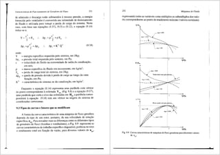 Caracter{sticas de Funcionamento de Geradores de Fluxo 231
de admissao e descarga estao submetidos amesma pressao, a energia
fornecida pelo ventilador econvertida em velosidade de deslocamento
do fluido e utilizada para venc.,er a perda de carga do sistema. Neste
caso, com base nas equa'6es (4.37), (9.5) e (9.12), a equa'iiO (9.14)
reduz-se a:
c'
Y~-+E
2 '
onde:
y
'1p,
c
= energia especifica requerida pelo sistema, em J/kg;
= pressao total requerida pelo sistema, em Pa;
(9.18)
= velocidade do fluido na extremidade de saida da canalizac;ao,
em mis;
= massa especifica do fluido em escoamento, em kg/m3
;
= perda de carga total do sistema, em J/kg;
= queda de pressao devida aperda de carga ao longo da cana
liza93.o, em Pa;
= caracteristica do sistema ou da canalizac;ao, em kg/m7
•
Enquanto a equac;ao (9.14) representa uma parabola com v6rtice
no ponto correspondente aordenada Y.st (Fig. 9.8) e a equac;ao (9.17),
uma parabola que corta o eixo das ordenadas em HG' a parabola corres-
pondente aequac;ao (9.18) tern seu v6rtice na origem do sistema de
coordenadas cartesianas.
9.3 Tipos de curvas e fatores que as modificam
A forma da curva caracteristica de uma m<iquina de fluxo geradora
depende do tipo de seu rotor, portanto, da sua velocidade de rotac;ao
especifica, nqA· Para ressaltar mais as diferenc;as entre os diferentes tipos
de geradores de fluxo (bombas e ventiladores), a Fig. 9.9 representa as
curvas caracteristicas de trabalho especifico disponivel, potencia no eixo
e rendimento total em func;ao da vazao, para diversos valores de nqA'
232 Mdquinas de Fluido
expressando todas as vari<iveis como mtiltiplos ou submtiltiplos dos valo-
res correspondentes ao ponto de rendimento m<iximo (valores nominais).
YIY.
~ llqA~ 64
: I
Q/Qn
P /Pen
'',, ,rllqA ~ 650
'',.( Rotor axial corn pis $6veis
:·~":':·~~-:-~;::::==c" >--
~nqA~64
Q!Q.
l)tl1/tn
Q/Q.
Fig. 9.9 Curvas caracteristicas de m<iquinas de fluxo geradoras paradiferentes valores
de nqA·
 