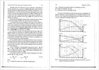 Caracter{sticas de Funcionamento de Geradores de Fluxo 235
Voltando a Fig. 9.9, observa-se que ao aumentar a velocidade de
rotac;ao especifica, nqA' aumenta o trabalho e~ecifico (altura de eleva-
c;ao para bornbas ou diferenc;a.fle pressao total para ventiladores) e, con-
seqtientemente, a pressao na boca de descarga da mil.quina, para vazffo
nula (Q = 0). Para uma mri.quina radial de nqA = 210, o trabalho especifi-
co para vazao nula e ligeiramente superior ao de projeto (nominal), en-
quanto, para uma mil.quina axial de nqA = 650, ele e quase tres vezes
superior ao nominal.
Diante <las peculiaridades apresentadas, e importante dar um trata-
mento especial para a anri.lise das curvas tipicas de ventiladores.
0 comportamento de um ventilador varia muito com o estado at-
mosferico, isto e, com a pressiio e temperatura ambientes. Por isto, nos
ensaios dos ventiladores, as medi96es de pressffo e vazao devem referir-
se a condi96es atmosfericas bem detenninadas. Na pril.tica, utiliza-se
mais freqtientemente as condit;;Oes padriio (standard conditions), ou seja,
P.,m =760 mmHg (101,325 kPa) e t =20'C.
Os valores da vazao, Q, e da diferen9a de pressao total, Ap1
=p Y,
medidos podem ser reduzidos as condi96es padrao pelas leis de seme-
lhan9a. Gril.ficos que apresentam curvas caracteristicas de ventiladores
corretamente, devem indicar em que condi96es de pressffo atmosferica
e temperatura ambiente foram realizados os ensaios ou explicitar o va-
lor da massa especffica do fluido ensaiado.
Em um grande nlimero de aplica96es interessa mais ao usu3rio a
diferenc;a de pressiio estri.tica do que a diferen9a de pressffo total ventila-
dor. Estas tern um valor muito pr6ximo em ventiladores com difusor
(sistema diretor) eficiente, onde a pressao dinfunica na boca de descar-
ga e muito pequena.
Assim, e freqtiente a representar;ao conjunta das curvas Ap1
= f
(Q) e Apest = f (Q), como tambem se encontram gril.ficos em que a
curva do rendimento est3.tico, Tie.st = f (Q), aparece juntamente com a
curva do rendimento total, 'llc = f (Q).
0 rendimento estri.tico ecalculado a partir da equar;ffo (4.34), subs-
tituindo Ap1
por Apest' ou seja:
p = Apcst Q
'
Apest Q
Tlcst =
(9.19)
onde:
TJc,1
= rendimento estil.tico do ventilador, adimensional;
236 Mdquinas de Fluido
Lipesi = diferenr;a de pressao estil.tica do ventilador, em N/m2;
Q = vazao do ventilador, em m3/s; ·....
P. = potencia no eixo do ventilad~r, em W.
As curvas caracteristicas tomam fonnas diversas, dependendo do
tipo de ventilador, e, para um mesmo tipo, em funr;iio de aspectos cons-
tmtivos como o angulo de inclina9ffo das pil.s na saida do rotor, ~
5, no
caso de ventiladores centrifugos (Fig. 9.11).
.6p (kPa)
-.-~
2.0
(3s< 90°
..,
'2 ---1.~
__
'=._;;:+:::::-~+=-
0,8 ~-
:.4 -~ -~1--
2
' 4
'
2'p (kPa)
..,
'-"
o.,
o.o
0,4
"-'
0
0 2 4
' 10 12 14 16 18
Pe(kW)
'°
Q (m'ls)
Fig. 9.11 Curvas caracteristicas de ventiladores centrffugos para diferentes valores do
ilngulo de inclina:lio das pas do rotor.
 