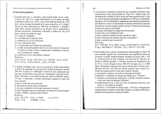 I
Caracterfsticas de Funcionamento de Geradores de Fluxo 259
9.5 Exercicios propostos
1. Considerando que o ventilador representado pelas curvas carac-
terfsticas da Fig. 9.15 esteja funcionando no seu ponto de maior
rendimento est3.tico (Tl = 47o/o), com a velocidade de rota<;ao de 1150
rpm e nesta situa<;iio insutlando ar de massa especffica p = 1,2 kg/m3
atraves de uma canaliza<;ffo de 990 mm de di3.metro. A entrada e
saida deste sistema encontram-se no mesmo nfvel e submetidas a
pressao atmosferica. Determinar, utilizando o gr<i.fico da Fig. 9.24
para o c<ilculo da perda de carga:
a) a vazao do ventilador;
b) a sua diferenya de pressao total;
c) a potencia no eixo do ventilador;
d) o seu rendimento total;
e) o comprimento equivalente da canalizayJ.o;
f) a vazao produzida quando operar com a velocidade de rota<;3.o de
713 rp1n no mesmo sistema, considerando rendimento invariivel
com a mudan<;a de rota<;ao;
g) a potencia no eixo, nesta tiltima situa<;J.o.
Respostas:
a) Q = 9 m'/s;
eJL=427m;
b) "'r =543,1 Pa; c) P =9,02 kW·
' ' '
f) Q' = 5,6 m'/s; g) P> 2,15 kW.
d) Tl,= 54,2%;
2. A bomba centrffuga cujas curvas caracterfsticas estao representadas
na Fig. 9.18. operando com seu rotor de 270 mm de di3metro, recalca
300 1n3
/h de <i.gua (p = 1000 kg/m3) atraves de uma canalizayao que
liga dois reservat6rios se1n desnfvel e submetidos a pressao atmos-
f6rica. Trocando o rotor desta bomba por outro de di3.metro igual a
210 mm e n1antendo a mesma canalizayao, pergunta-se para esta
nova situayao:
a) qual a vazao que serti. recalcada?
b) que potencia estara sendo consumida?
c) com que rendimento total estari operando a bomba?
d) qua! a perda de carga na canaliza95.o, em metros de coluna d'<i.gua?
e) qua! o NPSHb requerido pela bomba?
Respostas:
a) Q = 210 m'/h;
d) H = 14 m·
" .
b) P, = 11,9 kW;
e) NPSH, = 3,4 m.
c) TJ, = 67 %;
11
rl
'
i !
i'
u
I!
l
Mdquinas de Fluido
3. Um sistema de ventilayao e suptido por um ventilador centrffugo cujas
caracteristicas estao representadas na Fig._9.16. Sabendo que este
ventilador deve insuflar 6,5 m3/s dear com massa especifica de 1,1 kg/
m3, atraves de umacanalizay3.ocom difunetro de 500 mm, comprimento
total igual a 59,3 m (incluindoo comprimento equivalente dos acess6rios),
sem desnfvel e com as extremidades do sistema submetidas a pressao
atmosf6rica, calcular, usando o grafico da Fig. 9.24 para a determina'!:i'io
da perda de carga na canaliza'!:ao:
a) com que velocidade de rota'!:i'io devera funcionar?
b) qua! sera o seu rendimento total?
c) qual a queda de pressao devida a perda de carga?
d) qua! a diferen<;a de pressi'io total que irll produzir?
e) qua! a potencia que consumirll?
Respostas:
a) n =1300 rpm; b) TJ, =60%; c) "'P, =118,56 mmCA= 1163,07 Pa;
d) "'r, =180 mmCA =1765,8 Pa; e) P, =26 CV= 19,12 kW.
4. Uma bomba com as curvas caracteristicas representadas na Fig. 9.19
esta instalada ligando dais reservat6rios com superffcies livres de
montante e jusante, respectivamente, situadas as cotas de 100 e 105
m acima do nfvel do mar. A bomba, com seu rotor de 260 mm de
diilmetro (260 <f>) e girando a 1740 rpm, encontra-se instalada na cota
de 95 m e nesta situayao recalca 300 m3
/h de igua com p = 1000
kg/m3
• Desejando empregar esta mesma bomba para recalcar preci-
samente 140 m3/h par meio do mesmo sistema, com a maior eco-
nomia de energia possfvel, qua! sera a melhor soluyao:
a) estrangular o registro colocado na descarga da bomba?
b) diminuir a velocidade de rota<;ao da bomba para 1120 rpm?
c) diminuir a velocidade de rota<_;i'io para 1120 rpm, trocando tamb6m
o rotor par outro de di3metro diferente?
d) simplesmente trocar o rotor par outro de diilmetro diferente, sem
alterar a velocidade de rotayao?
e) diminuir a velocidade de rota<;3o para 1120 rpm, estrangulando
simultaneamente o registro na descarga? Justificaraescolhae detenninar a
potenciaconsumida para a solu~ao escolhida.
 
