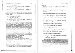 Associa~·iiu de Geradores e111 Sririe e em Parale!o
1200-10
23000
0,522 (52,2_%)
~ =f;p"'" ·Q = 408-10 =0,445
"'lll p 9170
dl
(44,5 %)
273
(Resposta c)
(Resposta d)
A equagao (10.8) tambem e valida para o c3lculo do rendimento
est<ltico da associac;:ao de dois ventiladores em serie, bastando substituir
Y por b.p~"· Logo:
ll = Yle,11 ·'f1e.,u1~Pcs1I +.6.peslll) .·.
""' b. .6.
"fle<tll · Pnu +llcMl · Pestll
= 0,522·0,445(1200+408)=050 (50%)
~••,, 0,445. 1200 + 0,522. 408 ,
(Resposta e)
2. Un1a lavoura de arroz distante do manancial de captag5.o d'::igua
necessita de 3151/s de rigua (p = 1000 kg/m3
) para atender toda a
area a scr irrigada. 0 ponto de captac;:ao encontra-se na cota de 90 m
acima do nfvel do mar e a lavoura situa-se na cota de 80 m. A
tubulac;:5.o que conduz a rigua possui di3metro de 300 mm e coeficiente
de atrito, f = 0.017. 0 siste1na de bombeamento e constitufdo pela
as~ocia<;;3o en1 sCrie de duas bombas iguais, operando com 1360 rpm,
cujas curvas caracterfsticas encontram-se representadas na Fig. 9.17.
Desprezando o co1nprimento equivalente dos acess6rios, considerando
iguais as velocidades de escoamento na admissao e descarga das
bon1bas, pressao na admissao da pri1neira bomba da associac;:ao, Pai=
0, man6n1etros nivelados e calculando a perda de carga pela equagi.io
de Darcy-Weisbach (equac;:iio 9.11 ), determinar:
a) a potencia consu1nida pela associac;:ao;
b) a perda de carga na canalizagi.io, em J/kg;
c) a 1n<ixima pressao a que se encontra submetida a tubulagao;
d) o comprimento da canaliza¢iio (distfi.ncia entre o manancial ea
lavoura);
e) a vazao fomecida alavoura quando uma das bombas e retirada da
instala~ao atravCs de u1n by-pass;
f) a potencia consumida neste caso;
g) a vazao que chega alavoura, considerando escoamento por ayao
da gravidade, quando as duas bombas sao retiradas do circuito.
274 Mciquinas de Fluido
SOLU<;:AO:
Pelodiagramatopogr3.ficoda Fig.9.17, para..n=1360rpm e Q=
315 l/s, tem-se:
H,= 36 m
f111
= 80o/o.
Y, = g. H = 9,81 . 36 = 353,16 J/kg e
Como se trata da associac;ao em serie de duas bombas iguais:
YA =9,81. 72=706,32J/kg
A potencia consumida por uma das bombas na associac;ao e:
p _ p.Q.Y, _ 1000.0,315.353,16
139057
W=l39,06 kW
el - 'f1tr - 0,8
Pela equayao (10.7), coma as bombas sao iguais:
P,A = 2 . P,1 = 2 . 139,06= 278,12kW (Resposta a)
A equac;:ao (9.17) pennite escrever:
HA =HG +HpA :. HpA =HA -HG =72-(-10)=82m
EP = g . HpA = 9,81 . 82 = 804,42 J/kg (Resposta b)
Com base na equayao (1.5), pode-se concluir:
Pd11 -Par
p
p,,, = p.YA = 1000.706,32 = 706320Pa
p,,, = 706,32kPa (Resposta c)
Ou seja, a pressao na descarga da segunda bomba da associac;:fio em
serie, no caso de instalac;iio uma imediatamente ap6s a outra, numa Unica
estac;i.io de bombeamento, ser3 a maxima pressiio a que estara submetida
a tubulagi.io de conduc;iio d'igua. Esta pressi.io poder3 ser reduzida com
o afastamento da segunda bomba, instalando-a em uma segunda estac;:ao
de bombeamento situada numa distfulcia intermedifilia entre o ponto de
captayao d'<lgua ea lavoura.
 