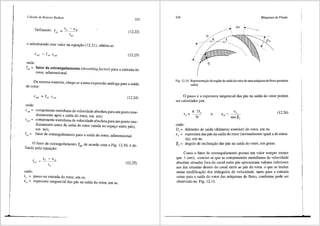 Cdlculo de Rotores Radiais
Definindo: f = .!..±____- e14_
"
e substituindo este valor na equa9ilo (12.21), obtem-se:
cm3 = fc4 cm4
onde:
323
(12.22)
(12.23)
fe4 = fator de estrangulamento (throttling factor) para a entrada do
rotor, adimensional.
Da mesma maneira, chega-se a uma expressao analoga para a saida
do rotor:
(12.24)
onde:
cm6 = c~mponente rneridiana da velocidade absoluta para urn ponto irne-
d1atamente ap6s a saida do rotor, em mis;
cms = c~mponente rneridiana da velocidade absoluta para um ponto ime-
d1atarnente antes da sa(da do rotor (ainda no espa90 entre pas),
em m/s;
fe5 = fator de estrangulamento para a safda do rotor, adirnensional.
.. 0 fator de estrangulamento, fes' de acordo com a Fig. 12.10, e de-
f1n1do pela equa9ao:
f = .!.1-=-e~
,,
t, (12.25)
onde:
t5 = passo na entrada do rotor, em m;
e15 = espessura tangencial <las pas na safda do rotor, em m.
324 Mti.quinas de Fluido
Fig. 12.10 Representai;ao da regiiio de safda do rotor de umam<lquina de fluxo geradora
radial.
0 passo e a espessura tangencial das pas na saida do rotor podem
ser calculados por:
onde:
" D,
N
e
D5
= difunetro de saida (difunetro exterior) do rotor, em rn;
(12.26)
. e5
= espessura das pas na safda do rotor (norrnalmente igual a de entra-
da), em m;
~5 = 3.ngulo de inclina9ao das p<is na saida do rotor, em graus.
Como o fator de estrangulamento possui um valor sempre rnenor
que 1 (um), conclui-se que as componentes meridianas da velocidade
absoluta situadas fora do canal entre pas apresentam valores inferiores
aos das situadas dentro do canal entre as pas do rotor, o que se traduz
numa modifica9ilo dos tri3.ngulos de velocidade, tanto para a entrada
coma para a saida do rotor das maquinas de fluxo, conforrne pode ser
observado na Fig. 12.11.
 