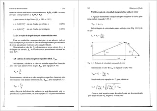 Cdlculo de Rotores Radiais ' 339
sendo os valores mais baixos correspondentes a b/D5
= 0,03 e os mais
elevados correspondentes a h/D5
= 0,3;
-para rotores do tipo Siroco (~5 = 150 a 170°):
e = 0,045 D~
2
em pas fixadas por rebites e (12.52)
e = 0,09 D~12
em pas fixadas por soldagem. (12.53)
XIX Correi;3o do 3ngulo das p:is na entrada do rotor
Uma vez conhecida a espessura <las pas e o seu ntlmero, pode-se
fazer a comprovac;ao do valor do fator de estrangulamento para a entrada
do rotor, inicialmente estimado pela equac;ao (12.22).
Determinado o valor de fe4, calculam-se os novos valores de c4 e
do angulo de entrada ~
4 de acordo com o procedimento adotado no
item XIV.
XX C:ilculo do salto energCtico especifico ideal, Ypaoo
Inicialmente, calcula-se o valor do trabalho especffico fomecido
pelo rotor com nlimero finito de pas, Ypa' pela equac;fio (4.10):
Posteriormente, calcula-se o salto energetico especffico fornecido pelo
rotor suposto com ntlmero infinito de pas, Ypaoo' pela equac;ao (3.31):
onde o fator de defici6ncia de potencia, µ, sera detenninado pela ex-
pressao (12.8) para bombas, ou pela equac;ao (12.14) para ventiladores.
340 Mdquinas de·Fluido
XXI Correi;3o da velocidade tangencial na saida do rotor
A equac;ao fundamental simplificada para rnaquinas de fluxo gera-
doras radiais (equac;ao 3.29) e:
Pelo triftngulo de velocidades para a safda do rotor (Fig. 12.13) ve-
se que:
c
Cus= U - ~
5 tg ~5
a
u
 CX5
•
Fig. 12.13 Triiingulo de velocidades para a saida do rotor.
(3 5
Substituindo o valor de ens na equac;ao (3.29), vem:
Y - '
pa~ - U5 U5
tg ~5
Resolvendo esta equac;ao do 2° grau, obtern-se:
±
c.5
l J
'
2 tg ~5 +
us
Como o sinal negativo antes do radical pode ser desconsiderado,
pois implicaria em u5
negativa, fica-se com:
 