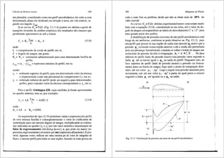 Cdlculo de Rorores Axiais 359
um planador, considerado como um perfil aerodinfunico, for solto a uma
determinada altura ele deslizara em direc;iio aterra, em vOo estavel, se-
gundo um fulgulo e ..
Ja as curvas C~; f (0) (Fig. 13.11.b) podem ser obtidas a partir de
equac;6es oriundas da an<llise estatfstica dos resultados dos ensaios que
geralmente apresentam-se sob a forma:
C = K ymax + K, a
' ' L
onde:
L = comprimento da corda do perfil, em m;
a = ingulo de ataque, em graus;
(13.8)
K1
e K2
= constantes adimensionais para uma determinada famflia de
perfis;
Y
m<'•~ = (y, - Y)max = espessura m<ixima do perfil, em m;
sendo:
y, = ordenada superior do perfil, para um determinado valor da abcissa
x (representada como um percentual do comprimento L), em m;
y1
= ordenada inferior do perfil (pode ser negativa para determinados
perfis), para o mesmo valor da abcissa correspondente a y,, em m.
Para o perfil GOttingen 428, cujas medidas ja foram apresentadas
no quadro anterior, tem-se, por exemplo:
C =48 Ym,, +00920
• , L , (13.9)
onde:
K, = 4,8 e K, = 0,092.
As express6es do tipo (13.9) permitem variar a espessura dos perfis
de uma mesma fannlia e conseqlientemente o valor do coeficiente de
sustentac;iio para um mesmo fulgulo de ataque, multiplicando as ordena-
das indicadas no quadro (y, e y) por um valor numerico denominado de
fator de engrossamento (thickning factor), e, que pode ser maior (re-
presenta engrossamento) ou menorque um (representaafinamento). Epos-
sivel, algumas vezes, utilizar em uma mesma pa do rotor de m<iquina de
fluxo, o mesmo perfil para todas as suas sec;6es, fazendo-se mais grosso no
360 Mdquinas de Fluido
cubo e mais fino na periferia, desde que niio se afaste mais de 20o/o do
valor normal.
As curvas C, = f (d) obtidas experimentalmente concordam muito
bem com a equac;ao (13.8), constituindo-se em retas, ate o valor do in-
gulo de ataque correspondente ao inicio do descolamento (7 a 12° para
uma grande parte dos perfis).
A distribuic;iio de press6es em torno de um perfil aerodinfunico esta
longe de ser uniforme, conforme se pode observar na Fig. 13.12, para
um perfil que possui na sua regiiio de saida uma pressiio p6
maior que a
pressao p3
existente numa regiiio anterior a ele e ainda niio perturbada
pela sua presenc;a. lnicialmente, constata-se sabre o bordo de ataque um
acrescimo de pressiio devido aestagnac;ao, Pe= p w2..,/2 . Na face
inferior do perfil (lado de pressao maior) esta press3.o varia segundo a
linha pi ate se tornar igual a p6
, na saida do perfil. Enquanto isto, na
face superior do perfil (lado de pressao menor) a pressao cai brusca-
mente junta ao bordo de ataque, logo ap6s o ponto de estagnac;ao dian-
teiro, ate um valor p3 - ~p'. Logo a seguir esta pressao aumenta para
novamente cair ate um valor p3 - ~p" a partir do qual passa a crescer
segundo a linha P. ate igualar-se a p6
na saida.
p; p•
w -c ~
t--'-++--'---1--+-:--=-+
L - - - - -
' :T
pi~
-r-'
L~·······-..P
..·
.......IP'['
Pe= pw,~ /2
+-
i'.'>.p'
-6.p"
,,_L_
Fig. 13.12 Distribui9iio de press5es em tomo de um perfil aerodin3.mico.
 