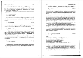 Ccifcufo de Rotores Axiais 363
A variac;fio da velocidade meridiana da partfcula fluida, cm, do cubo
para a periferia tambem sera diferente segundo o valor do expoente n
(Fig. 13.13). Eimportante lembrar que cm varia tambem com a vazao
de acordo com a equac;ao (3.10).
Os modelos de escoamento rnais utilizados para o projeto de rotores
axiais sao:
a) o v6rtice potencial;
b) o v6rtice fon;ado.
0 modelo de escoamento do tipo v6rtice potencial (free vortex) e
determinado pelo expoente n = 1, na equa9ao (13.13), o que implica na
rela9ao:
cu r = constante (13.14)
Como a equa9ao fundamental simplificada para m<iquinas de fluxo
axiais, de acordo com a equa9ao (7.3), e da forma (para Cu3 = 0):
(13.15)
A ado9ao de um modelo de escoamento do tipo v6rtice potencial
para o projeto do rotor determina que a energia trocada entre fluido e
rotor 6 Constante para tOdOS OS di5_metroS, OU Seja, Yp8. =Constante do
ctibo ate a periferia do rotor.
0 modelo de escoamento do tipo v6rtice for~ado (forced vortex) 6
determinado pelo expoente n = -1 na equa91io (13.13), o que se traduz
na expressao:
c
~ = ro = constante
r
(13.16)
Ou seja, como a velocidade angular, ro, e constante, isto significa
que o fluido rnovimenta-se como um bloco s6lido em rota~ao (solid
body rotation).
.
364 Mdquinas de- Fluido
Levando o valor de c0
da equac;ao (13.16) na (13.15), chega-se a:
(13.17)
detenninando que a energia trocada entre fluido e rotor cresce do cubo
para a periferia de acordo com uma distribuic;ao parab61ica em func;l'io
do raio.
Inicialmente o escoamento do tipo v6rtice potencial foi o rinico a
ser utilizado no projeto de rotores axiais e ainda hoje, na Europa, 6 consi-
derado superior aos outros modelos. Mais tarde, devido a ensaios exe-
cutados com escoamentos do tipo v6rtice fon;ado, este modelo foi consi-
derado, nos Estados Unidos da America, comoo mais modemo e melhor.
Na realidade estes dois pontos de vista extremos slio incorretos, pois
cada modelo apresenta suas vantagens e seus inconvenientes.
Por ser o rnais freqtientemente usado no Brasil para o projeto de
m<iquinas de fluxo axiais, buscar-se-<i a condi9lio de equilfbrio para o
modelo de escoamento do tipo v6rtice potencial.
Para tanto, ser<i aplicada a equa~ao de Bernoulli (Bernoulli's
equation) ao escoamento incompressfvel atraves de urna m<iquina de
fluxo axial, assim expressa:
c' p
- + - + g z = constante
2 p
onde:
c = velocidade absoluta da corrente fluida, em mis;
p = presslio est3.tica do fluido, em N/m2;
p = massa especffica do fluido, em kg/m3;
g = acelera9ao da gravidade, em rn/s2
;
z = cota de referencia de um ponto do escoamento, em m.
(13.18)
Como o v6rtice potencial eum escoamento potencial ou irrotacional,
a equa9ao (13.18) sera vfilida para qualquer ponto deste escoamento.
Deste modo, considerando a energia de posi91io, g z, constante (va-
ria9ao insignificante comparada com os outros tennos) e derivando a
equac;ao de Bernoulli com relac;lio ao raio, obt6m-se:
l
 