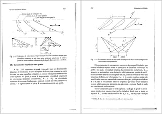 Cdlculo de Rotores Axiais 367
,-Corte da pa do rotor para D; .
/ ~Corte da pa do rotor para Drn
1
/ r _Corte da p;l do rotor para De
u
_!!_~_n:_L
.....···. 7~-
m]rm~
LL-'--'~u~;~'--~u.~
0>'"--'u~.~ -!~ U1 :: Urn Ue
Cu6rn
Cu6i
Fig. 13.14 Triiingulos de velocidades e representm;:iio do corte cilfndric~ das pis P'.11'a
diferentes dill.metros de um rotor axial projetado pela teona do v?rtl~e
potencial, observando-se a diminuii;iio do fulgulo ~do cubo para a penfena.
13.3 Escoamento atraves de uma grade
A Fig. 13.15 representa a grade (cascade) para um ~eterminado
ditlmetro do rotor axial de uma maquina de fluxo, que cons1ste no c~rte
do rotor por uma superffcie cilfndrica e coaxial amaqui~a desenvolv1~0
sobre 0 plano. Na grade, o vetor ii representa a veloc1dade tan~enc1al
do rotor para o difunetro considerado, W3 e W6 , as veloc1d~des
relativas da corrente fluida para a entrada e saida do rotor, respectiva-
mente, t e o passo entre as pas e L o comprimento do seu perfil.
368
'
u
j
'a~
'
Mdquinas de Fluido
u
Fig. 13.15 Escoamento atraves de uma grade de mftquina de fluxo axial e triiingulos de
velocidades correspondentes.
Diferentemente do escoamento em tomo de um perfil isolado, que
exerce inftuencia apenas sobre as particulas de fluido na vizinhanya do
perfil e no qual a velocidade relativa da corrente niio perturbada, W00
,
mant6m-se inalterada a uma distancia suficientemente grande do perfil,
no escoamento atraves de uma grade de pas, como acontece no rotor das
m8.quinas de fluxo, as velocidades W3 e W6, antes e ap6s a grade, silo
modificadas tanto em intensidade como em direylio. A adoyiio dos Indices
3 e 6 para as velocidades relativas significa que estlio sendo tomados
pontos suficientemente afastados das pas onde a corrente fluida ja pode
ser considerada uniformizada.
Vavra3
demonstra que se pode aplicar a cada pa da grade os resul-
tados obtidos nos ensaios com perfis isolados, desde que se tome no
lugar de W00 , o valor m6dio vetorial de W3 e W6, ou seja, que a direyiio
3
VAVRA, M. H., Aero-thermodynamics and flow in turbomacliines.
 