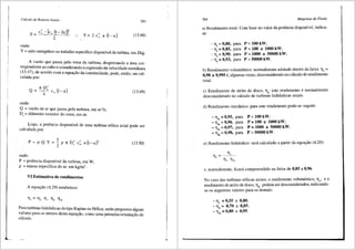 Cdlculo de Rotores Axiais
y = c: - [c. (1- 2a)]2
2
onde:
383
Y= 2 c: a(1-a) (13.48)
Y = salto energetico ou trabalho especifico disponivel da turbina, em J/kg.
A vazao que passa pelo rotor da turbina, desprezando a filea cor-
respondente ao cubo e considerando a expressao da velocidade meridiana
(13.47), de acordo com a equac;ao da continuidade, pode, entao, ser cal-
culada por:
7t D2
Q = ~ c. (1-a)
onde:
Q = vazao dear que passa pela turbina, em m3/s;
De= di§.metro exterior do rotor, em m.
(13.49)
Logo, a potencia disponivel de uma turbina e6lica axial pode ser
calculada por:
P = p Q Y = ~ p 7t n; c: a(l-a)'
onde:
P = potencia disponivel da turbina, em W;
p = massa especifica do ar, em kg/m3•
VI Estimativa de rendimentos
A equac;ao (4.29) estabelece:
(13.50)
Para turbinas hidr<i.ulicas do tipo Kaplan ou Helice, serao propostos alguns
valores para os termos desta equac;ao, como uma primeira orientac;ao de
cilculo.
384 Mdquinas de Fluido
a) Rendimento total: Com base no valor da potencia disponivel, indica-
se:
-T, = 0,80, para P < 100 kW;
-T, = 0,85, para P = 100 a 1000 kW;
-T, = 0,90, para P = 1000 a 50000 kW;
-T, = 0,93, para P > 50000 kW.
b) Rendimento volumetrico: normalmente adotado dentro da fai~a llv =
0,98 a 0,995 e, algumas vezes, desconsiderado no cilculo do rend1mento
total.
c) Rendimento de atrito de disco, TJ8
: este re~dimen~o. e normalmente
desconsiderado no cilculo de turbinas hidriuhcas ax1a1s.
d) Rendimento mecfuiico: para este rendimento pode-se sugerir:
-Tjm = 0,95, para P < 100 kW;
-T = 0,96, para P = 100 a 1000 kW;
-Tm =0,97, para P=lOOO a 50000kW;
m
-T = 0,98, para P > 50000 kW.
m
e) Rendimento hidriulico: seri calculado a partir da equac;ao (4.29):
e, normalmente, ficari compreendido na faixa de 0,85 a 0,96.
No caso das turbinas e6licas axiais, o rendimento volum6trico, llv' e o
rendimento de atrito de disco, lla' podem ser desconsiderados, indicando-
se os seguintes valores para os demais:
-Ttt = 0,55 a 0,80;
-Tth = 0,70 a 0,85;
- Tim = 0,80 a 0,95.
 