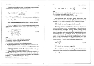 Ctilculo de Rutores Axiais 387
Segundo Pfleiderer & Petermann,12
o coeficiente de velocidade me-
ridiana pode ser determinado pela seguinte expressao:
Kern= 7,1328
l J
m
n
10-3 qA
~1-(D,/DJ'
(13.54)
E, a partirda equai;;ao (13.53), pode-se calculara componente meridiana, c :
m
(13.55)
XII C3lculo dos di§metros interior (coho) e exterior do rotor
A partir das equa96es (3.10) e (3.12), chega-se a seguinte expressao
para o ccllculo do ma.metro exterior do rotor de uma turbina Kaplan ou
Helice:
onde:
De = difunetro exterior ou periferico do rotor, em m;
D, = difunetro interior ou do cubo do rotor, em m;
Q = vazao da turbina, em m3/s;
11,. = rendimento volumetrico da turbina, adimensionaJ;
(13.56)
cm = componente meridiana da velocidade absoluta, constante para to-
dos os difunetros, segundo o modelo do v6rtice potencial, em mis.
0 di3rnetro interior ou do cubo, Di, pode ser calculado em funi;;ao
da relai;;ao D/De' fornecida pela equai;;ao (13.51).
Para turbinas e61icas axiais, o di3.metro exterior ou periferico do
rotor, De, pode ser calculado a partir da expressao (13.44), conhecendo-
se os valores da velocidade do vento, Coo, da rela9ao de velocidade
periferica, A, e da velocidade rota9ao, n. Ou seja:
1
' PFLEIDERER, C. & PETERMANN, H., Mdquinas deflu.xo.
388 Mtiquinas de·Fluido
D ~ c~ A.
' 1t n
onde:
De = difrmetro exterior ou periferico do rotor da turbina, em m;
Coo = velocidade absoluta do vento, em mis;
n = velocidade de rota93.o da turbina, em rps ou Hz.
(13.57)
Ja o di3.metro do cubo, Di, do rotor de uma turbina e61ica axial
pode ser calculado a partir do valor de D/De' detenninado a partir da
indicai;;ao (13.52), uma vez conhecido o valor do difunetro exterior.
XIII Fixa«;ii.o das superficies para c3lculo dos perfis
Nesta etapa do roteiro serao definidos o nUmero e os di3.metros das
superficies cilfndricas a serem consideradas para o cfilculo dos perfis
do rotor, tanto para uma turbina hidniulica do tipo Kaplan ou H6lice
como para uma turbina e61ica axial. Quanto maior o nUmero de
superficies adotadas, rnaior sera a precisao do trai;;ado das pas do rotor,
mas tamb6rn maior sera o trabalho de ccllculo. Um nUmero freqtien-
temente utilizado e0 de 5 superficies, correspondendo ao ma.metro
exterior (D ), ao difimetro medio (D ), ao difunetro interior (D.) e mais
' m '
duas intermedifilias a estas. Neste caso, a distfulcia radial entre os cortes
cilindricos interior e exterior ou envergadura da pa, tera o valor:
(13.58)
XIV C3Iculo das velocidades tangenciais
Para cada di3.metro correspondente asuperficie cilfndrica consi-
derada, a velocidade tangencial sera calculada pela f6nnula jcl conhecida:
u=nDn
 